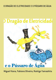 Title: O Dragão De Eletricidade E O Pássaro De Água, Author: Miguel Viana Yamashita