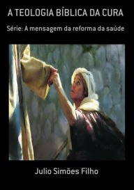 Title: A Teologia Bíblica Da Cura, Author: Julio Simões Filho