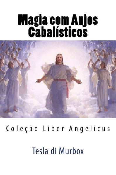 Magia com Anjos Cabalísticos: Coleção Liber Angelicus