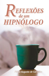 Title: Reflexoes de um Hipnologo: Hipnose e mudancas positivas, Author: Fábio Augusto de Carvalho