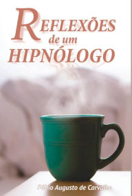 Title: Reflexões de um Hipnólogo: Hipnose e mudanças positivas, Author: Fabio Augusto de Carvalho