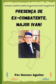 Title: Presença de Ex-Combatente. Major Ivan!, Author: Gerson Loyola de Aguilar