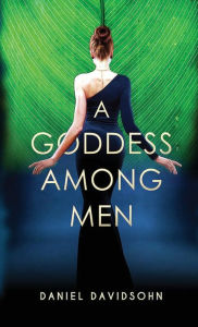 Title: A Goddess Among Men, Author: Daniel Davidsohn