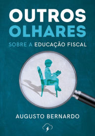 Title: Outros olhares: sobre a educação fiscal, Author: Augusto Bernardo