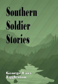 Title: Southern Soldier Stories - (Illustrated), Author: George Cary Eggleston