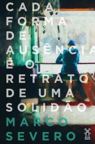 Title: Cada forma de ausência é o retrato de uma solidão, Author: Marco Severo