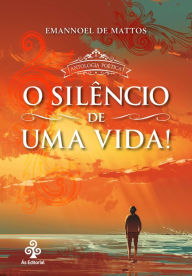 Title: O silêncio de uma vida!: Antologia poética, Author: Emannoel de Mattos