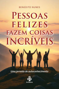 Title: Pessoas felizes fazem coisas incríveis: Uma jornada de autoconhe­cimento, Author: Benedito Nunes