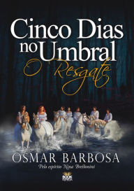 Title: Cinco Dias no Umbral - O Resgate, Author: Osmar Barbosa