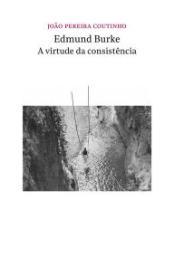 Title: Edmund Burke - a virtude da consistência, Author: João Pereira Coutinho