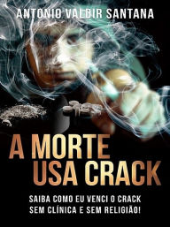 Title: A Morte Usa Crack, Author: Antonio Valdir Santana