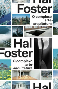 Title: O complexo arte-arquitetura, Author: Hal Foster