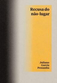 Title: Recusa do não-lugar, Author: Juliano Garcia Pessanha