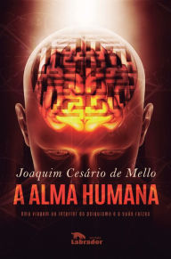 Title: A Alma Humana: Uma viagem ao interior do psiquismo e a suas raízes, Author: Joaquim Cesário de Mello