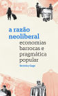 A razão neoliberal: Economias barrocas e pragmática popular