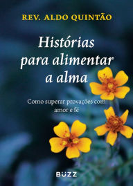 Title: Histórias para alimentar a alma: Como superar provações com amor e fé, Author: Aldo Quintão