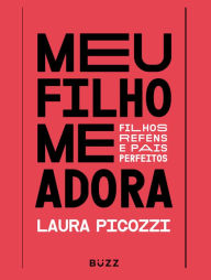 Title: Meu filho me adora: Filhos reféns e pais perfeitos, Author: Laura Pigozzi