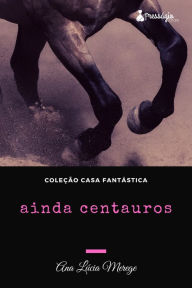 Title: Ainda centauros, Author: Ana Lúcia Merege