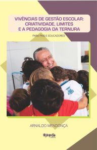 Title: Vivências de gestão escolar: criatividade, limites e a pedagogia da ternura, Author: Arnaldo Mendonça