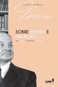 Title: Sobre moeda e inflação: Uma síntese de diversas palestras, Author: Ludwig von Mises