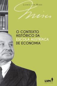 Title: O contexto histórico da Escola Austríaca de Economia, Author: Ludwig von Mises