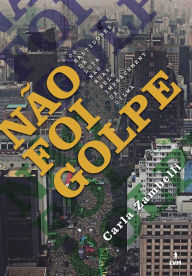 Title: Não foi golpe: Os bastidores da luta nas ruas pela impeachment de Dilma, Author: Carla Zambelli