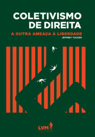 Title: Coletivismo de direita: a outra ameaça à liberdade, Author: Jeffrey Tucker