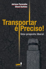 Title: Transportar é preciso: Uma análise liberal sobre os desafios dos transportes no Brasil, Author: Adriano Paranaíba