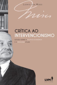 Title: Crítica ao intervencionismo: Estudo sobre a política econômica e ideologia atuais, Author: Ludwig von Mises