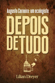 Title: Depois de Tudo: Augusto Carneiro, um ecologista, Author: Lilian Dreyer