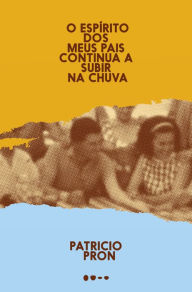 Title: O espírito dos meus pais continua a subir na chuva, Author: Patricio Pron