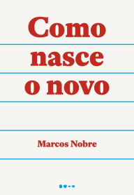 Title: Como nasce o novo, Author: Marcos Nobre