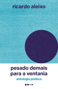 Title: Pesado demais para a ventania: Antologia poética, Author: Ricardo Aleixo