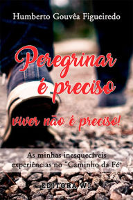 Title: Peregrinar é preciso: viver não é preciso, Author: Humberto Gouvêa Figueiredo