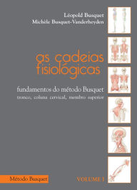 Title: As cadeias fisiológicas- fundamentos do Método Busquet: tronco, coluna cervical, membro superior, Author: Léopold Busquet