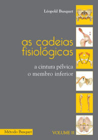 Title: As cadeias fisiológicas- o membro inferior: A cintura pélvica, o membro inferior, Author: Léopold Busquet
