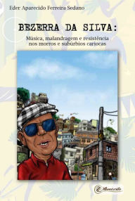 Title: Bezerra da Silva: Música, malandragem e resistência nos morros e subúrbios cariocas, Author: Eder Aparecido Ferreira Sedano