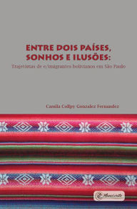 Title: Entre dois países, sonhos e ilusões: e/imigrantes bolivianos em São Paulo, Author: Camila Collpy Gonzalez Fernandez