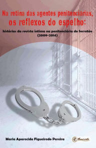 Title: Na retina das agentes penitenciárias, os reflexos do espelho: Histórias da revista íntima na penitenciária do Serrotão (2009-2014), Author: Maria Aparecida Figueiredo Pereira