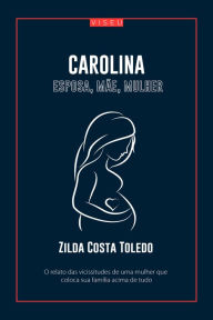 Title: Carolina esposa, mãe, mulher: O poder da mulher no seio familiar, Author: Zilda Costa Toledo