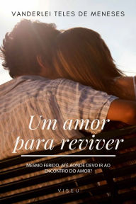 Title: Um amor pra reviver, Author: Vanderlei Teles de Meneses