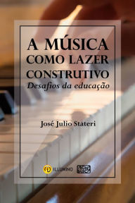 Title: A música como lazer construtivo: Desafios da educação, Author: José Julio Stateri