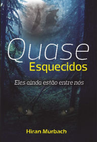 Title: Quase esquecidos: Eles ainda estão entre nós, Author: Hiran Murbach