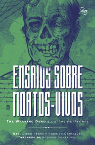 Title: Ensaios sobre mortos-vivos: The Walking Dead e outras metáforas, Author: Diego Penha