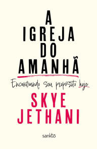 Title: A Igreja do Amanhã: Encontrando seu propósito hoje, Author: Skye Jethani