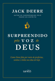 Title: Surpreendido pela voz de Deus - Nova edição: Como Deus fala por meio de profecias, sonhos e visões nos dias de hoje, Author: Jack Deere