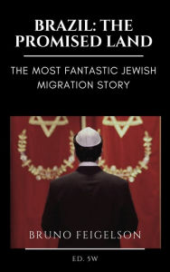 Title: Brazil, the promised land: The most fantastic Jewish migration story, Author: Bruno Feigelson