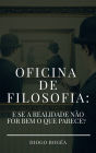 Oficina de Filosofia II: E se a realidade não for bem o que parece?