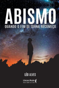 Title: Abismo: Quando o fim se torna recomeço, Author: Léo Alves