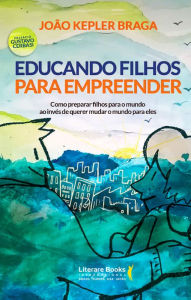 Title: Educando filhos para empreender, Author: João Kepler Braga